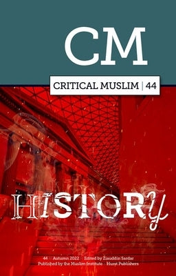 Critical Muslim 44: History by Sardar, Ziauddin