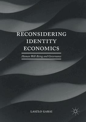 Reconsidering Identity Economics: Human Well-Being and Governance by Garai, Laszlo