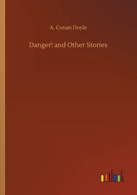 Danger! and Other Stories by Doyle, A. Conan