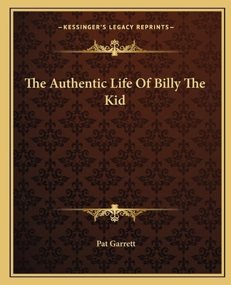 The Authentic Life Of Billy The Kid by Garrett, Pat