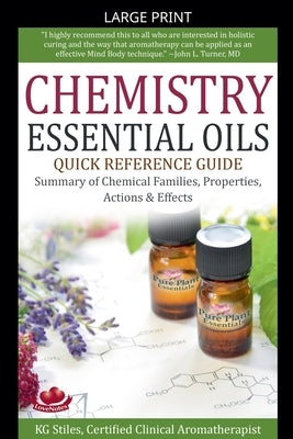 Chemistry Essential Oils Quick Reference Guide Summary of Chemical Families, Properties, Actions & Effects by Stiles, Kg
