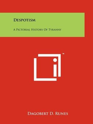 Despotism: A Pictorial History of Tyranny by Runes, Dagobert D.