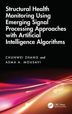 Structural Health Monitoring Using Emerging Signal Processing Approaches with Artificial Intelligence Algorithms by Zhang, Chunwei