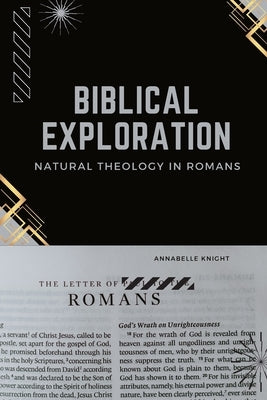 Biblical Exploration Natural Theology in Romans by Knight, Annabelle