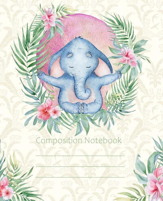Composition Notebook: Yoga Meditation Elephant Fashion Wide Ruled Line Paper Legal Ruled Notebook Writing Book For Elementary Grammar Home S by Books, Cyberhutt West
