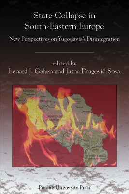 State Collapse in South-Eastern Europe: New Perspectives on Yugoslavia's Disintegration by Cohen, Lenard J.