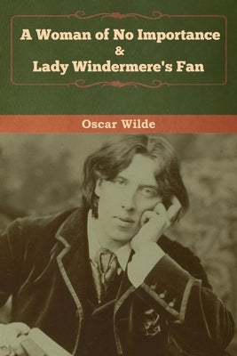 A Woman of No Importance & Lady Windermere's Fan by Wilde, Oscar