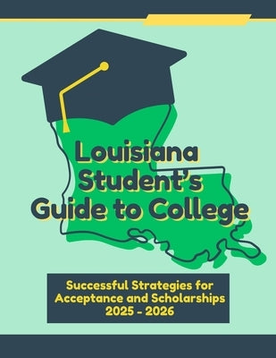 Louisiana Student's Guide to College: Successful Strategies for Acceptance and Scholarships by Arafeh, Christen