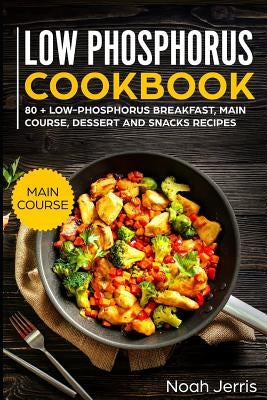 Low Phosphorus Cookbook: Main Course by Noah, Jerris