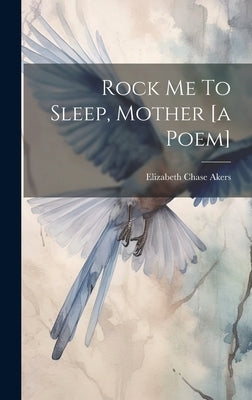 Rock Me To Sleep, Mother [a Poem] by Akers, Elizabeth Chase