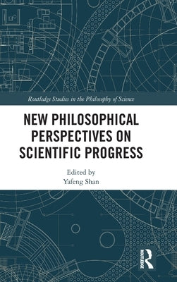 New Philosophical Perspectives on Scientific Progress by Shan, Yafeng