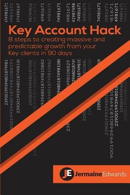 Key Account Hack: 8 steps to creating massive and predictable growth from your key clients in 90 days by Edwards, Heather Lynn