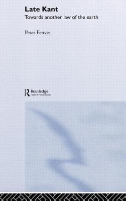 Late Kant: Towards Another Law of the Earth by Fenves, Peter