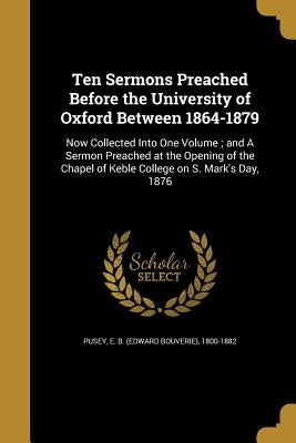 Ten Sermons Preached Before the University of Oxford Between 1864-1879 by Pusey, E. B. (Edward Bouverie) 1800-188