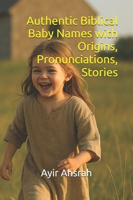 Authentic Biblical Baby Names with Origins, Pronunciations, Stories by Ahsrah, Ayir