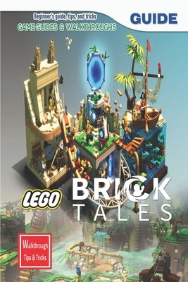 Lego Bricktales: The Complete Guide & Walkthrough with Tips &Tricks by Philip M Ravn