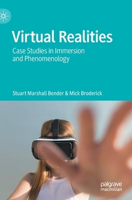 Virtual Realities: Case Studies in Immersion and Phenomenology by Bender, Stuart Marshall