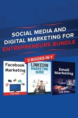 Social Media and Digital Marketing for Entrepreneurs Bundle: Cost Effective Facebook, LinkedIn, Instagram Marketing Strategy to Build a Personal Brand by Shek, Tim
