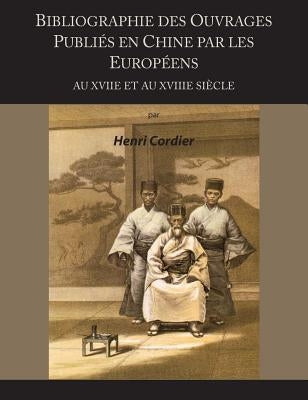 Bibliographie Des Ouvrages Publies En Chine Par Les Europeens Au Xviie Et Au Xviiie Siecle by Cordier, Henri