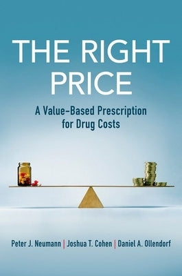 The Right Price: A Value-Based Prescription for Drug Costs by Neumann, Peter J.