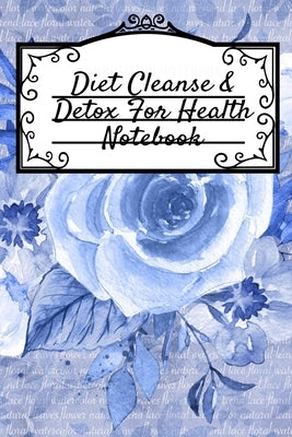 Diet Cleanse & Detox For Health Notebook: Daily Notes Book For Diet Cleanse & Detox For Health & Happiness - Juicing Recipe Notepad For Weight Loss To by Green, Leafy