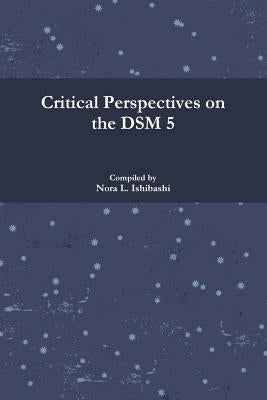 Critical Perspectives on the DSM 5 by Ishibashi, Nora L.
