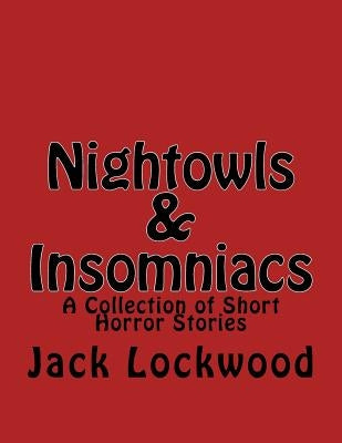 Nightowls & Insomniacs: A Collection of Short Horror Stories by Lockwood, Jack M.