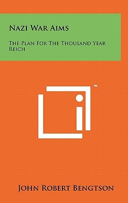 Nazi War Aims: The Plan for the Thousand Year Reich by Bengtson, John Robert