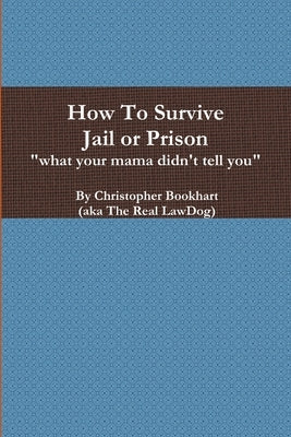 How To Survive Jail or Prison by Bookhart, Christopher