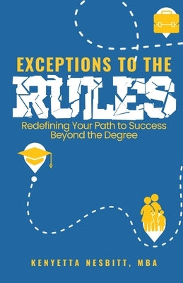 Exceptions to the Rules: Redefining Your Path to Success Beyond the Degree by Nesbitt, Kenyetta