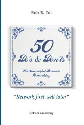 50 Do's & Don'ts for successful business networking by Tol, Rob B.
