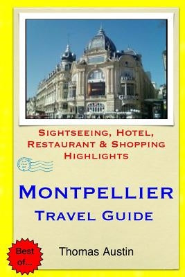 Montpellier Travel Guide: Sightseeing, Hotel, Restaurant & Shopping Highlights by Austin, Thomas
