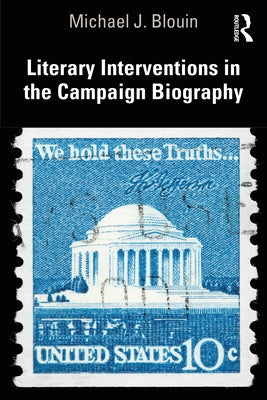 Literary Interventions in the Campaign Biography by Blouin, Michael J.