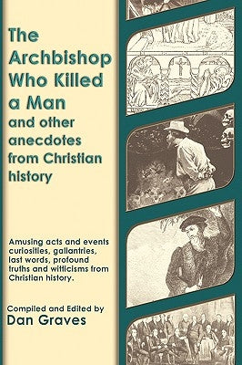 The Archbishop Who Killed a Man and Other Anecdotes from Christian History by Graves, Dan