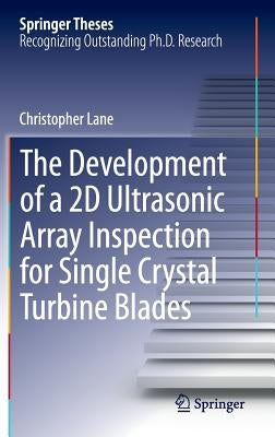 The Development of a 2D Ultrasonic Array Inspection for Single Crystal Turbine Blades by Lane, Christopher