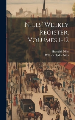 Niles' Weekly Register, Volumes 1-12 by Niles, Hezekiah