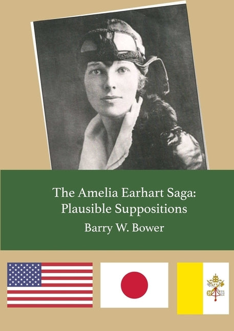 The Amelia Earhart Saga: Plausible Suppositions by Bower, Barry W.