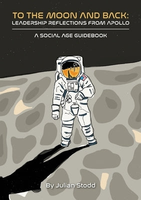 To The Moon and Back: Leadership Reflections from Apollo by Stodd, Julian