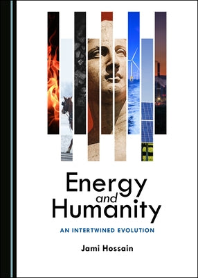 Energy and Humanity: An Intertwined Evolution by Hossain, Jami