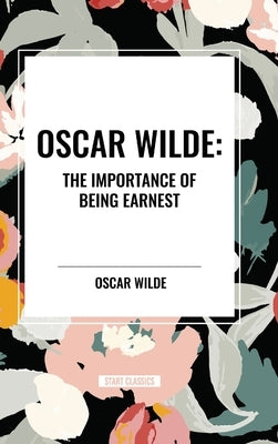 Oscar Wilde: The Importance of Being Earnest by Wilde, Oscar