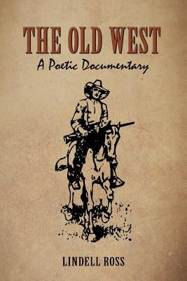 The Old West: A Poetic Documentary by Ross, Lindell