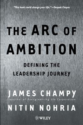 The Arc of Ambition: Defining the Leadership Journey by Champy, James