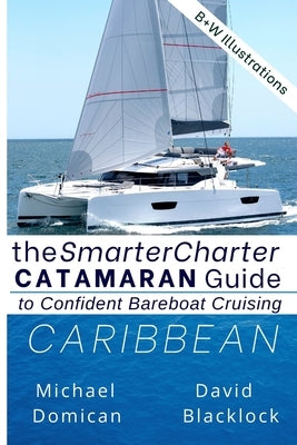 The SmarterCharter CATAMARAN Guide: Caribbean: Insiders' tips for confident BAREBOAT cruising by Downing, Kim