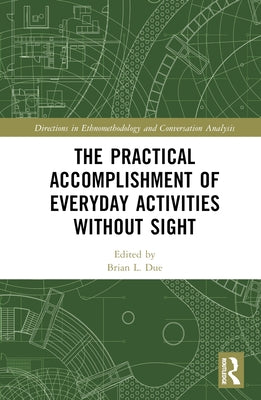 The Practical Accomplishment of Everyday Activities Without Sight by Due, Brian L.