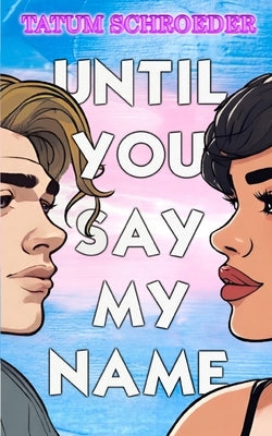 Until You Say My Name: A trans romance and celebration of the queer community by Schroeder, Tatum