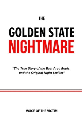 The Golden State Nightmare: The True Story of the East Area Rapist and the Original Night Stalker. by The Victim, Voice Of