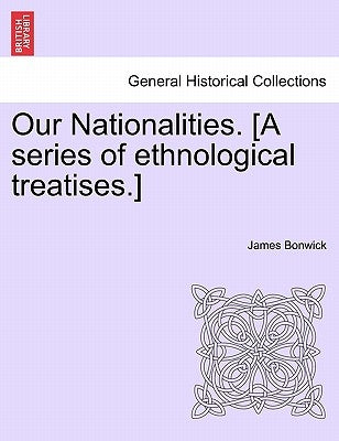 Our Nationalities. [A Series of Ethnological Treatises.] by Bonwick, James