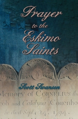 Prayer to the Eskimo Saints by Swanson, Scott