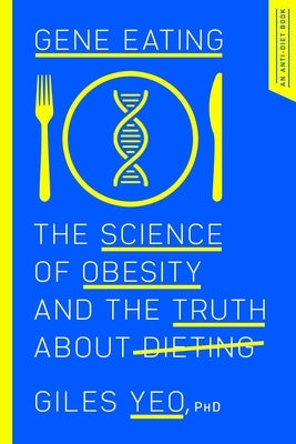 Gene Eating: The Science of Obesity and the Truth about Dieting by Yeo, Giles
