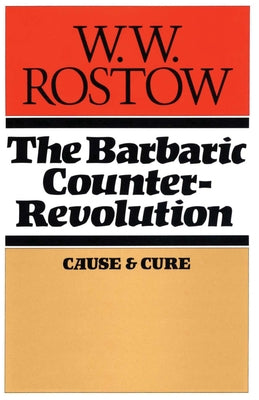 The Barbaric Counter Revolution: Cause and Cure by Rostow, W. W.